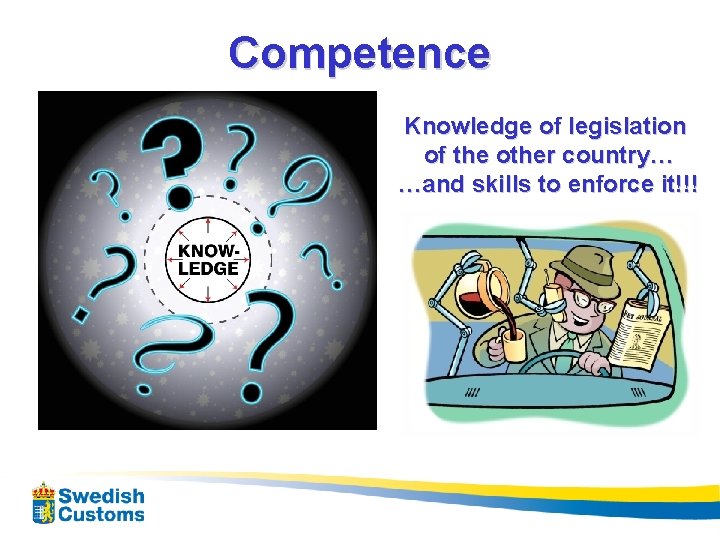 Competence Knowledge of legislation of the other country… …and skills to enforce it!!! 