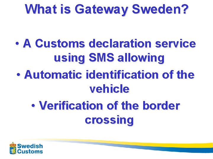 What is Gateway Sweden? • A Customs declaration service using SMS allowing • Automatic