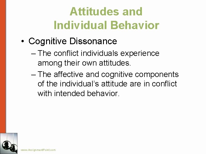 Attitudes and Individual Behavior • Cognitive Dissonance – The conflict individuals experience among their