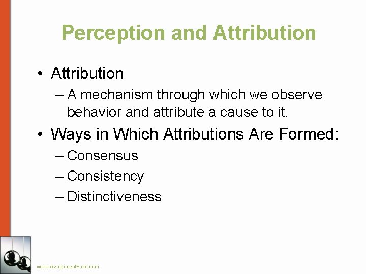 Perception and Attribution • Attribution – A mechanism through which we observe behavior and