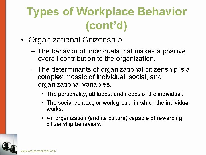 Types of Workplace Behavior (cont’d) • Organizational Citizenship – The behavior of individuals that