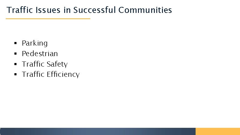 Traffic Issues in Successful Communities § § Parking Pedestrian Traffic Safety Traffic Efficiency 