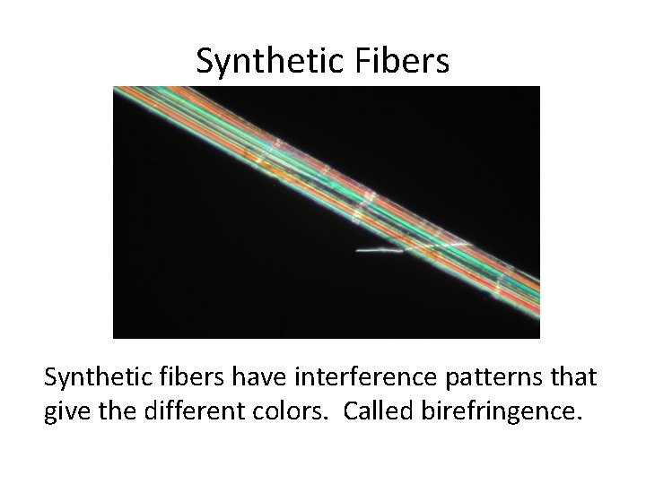 Synthetic Fibers Synthetic fibers have interference patterns that give the different colors. Called birefringence.