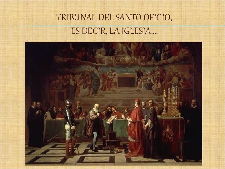 TRIBUNAL DEL SANTO OFICIO, ES DECIR, LA IGLESIA…. 