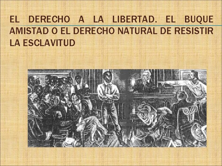 EL DERECHO A LA LIBERTAD. EL BUQUE AMISTAD O EL DERECHO NATURAL DE RESISTIR