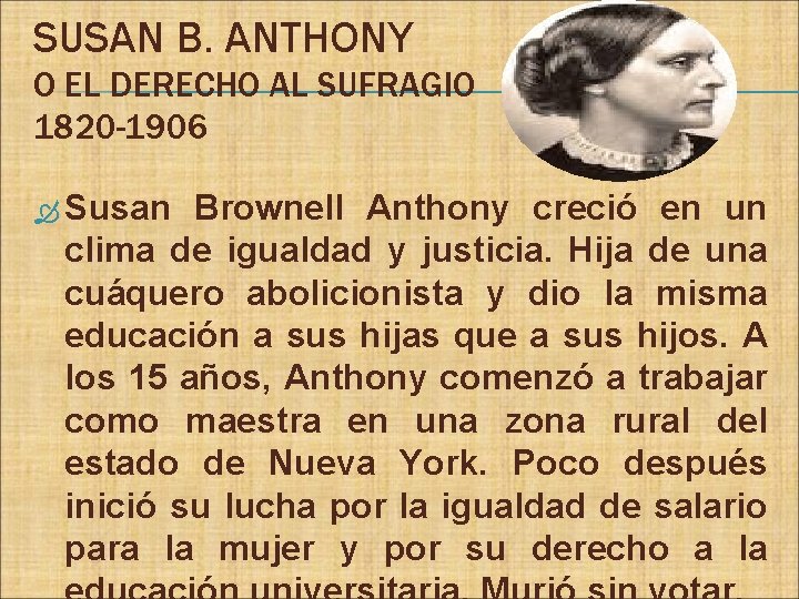 SUSAN B. ANTHONY O EL DERECHO AL SUFRAGIO 1820 -1906 Susan Brownell Anthony creció