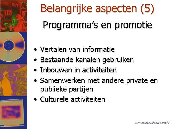 Belangrijke aspecten (5) Programma’s en promotie • • Vertalen van informatie Bestaande kanalen gebruiken