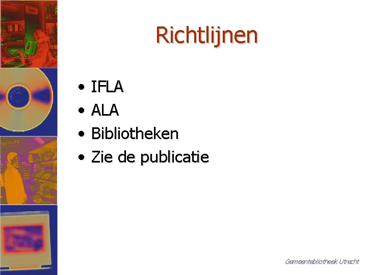 Richtlijnen • • IFLA ALA Bibliotheken Zie de publicatie Gemeentebliotheek Utrecht 
