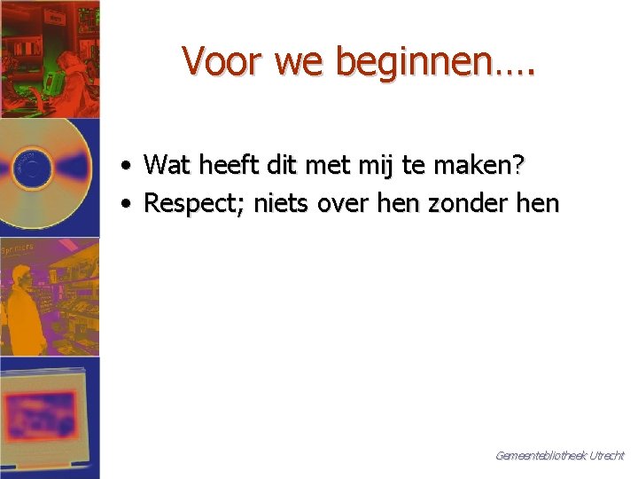 Voor we beginnen…. • • Wat heeft dit met mij te maken? Respect; niets