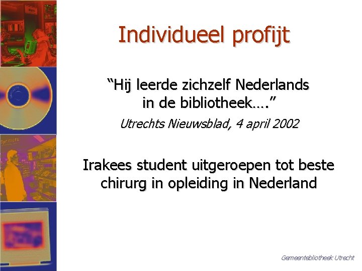 Individueel profijt “Hij leerde zichzelf Nederlands in de bibliotheek…. ” Utrechts Nieuwsblad, 4 april