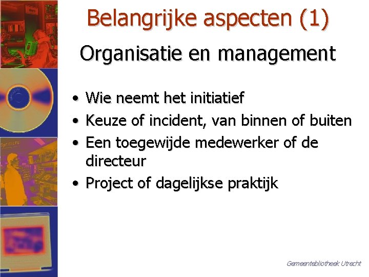 Belangrijke aspecten (1) Organisatie en management • • • Wie neemt het initiatief Keuze