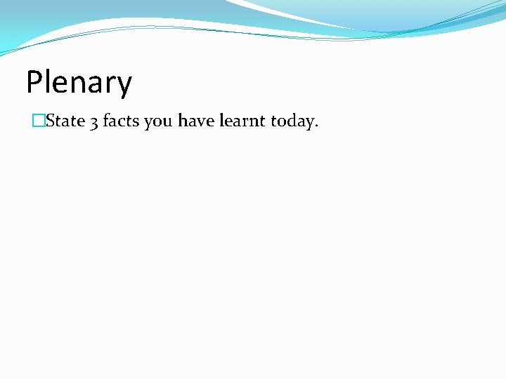 Plenary �State 3 facts you have learnt today. 