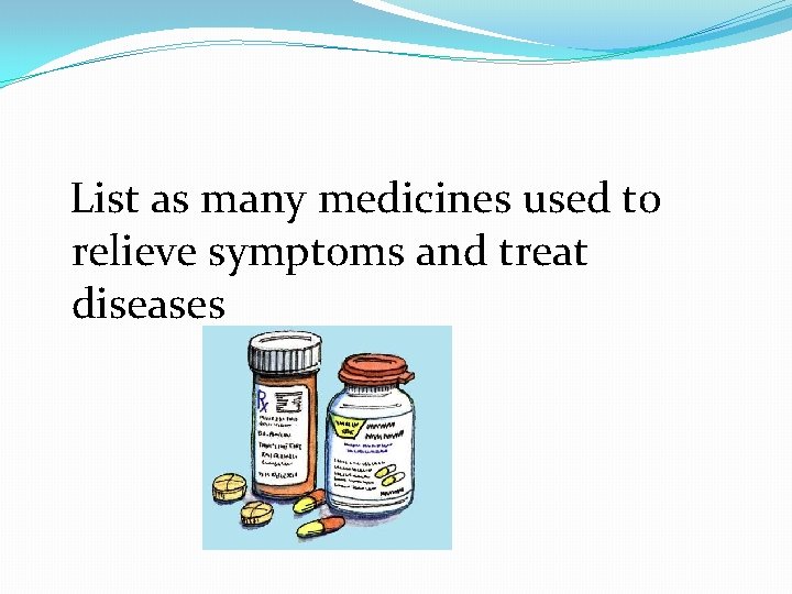 List as many medicines used to relieve symptoms and treat diseases 