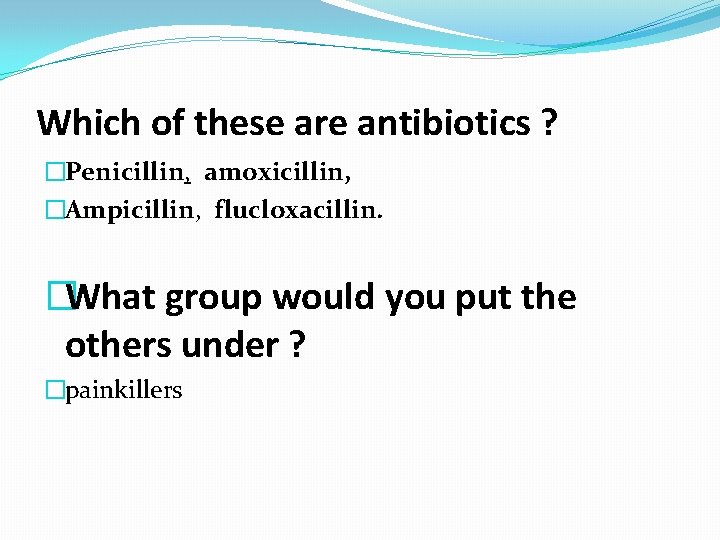 Which of these are antibiotics ? �Penicillin, amoxicillin, �Ampicillin, flucloxacillin. �What group would you