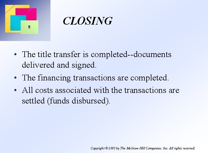 9 CLOSING • The title transfer is completed--documents delivered and signed. • The financing