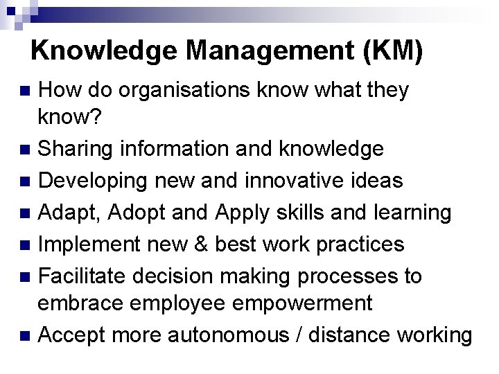 Knowledge Management (KM) How do organisations know what they know? n Sharing information and