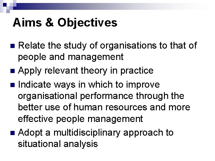 Aims & Objectives Relate the study of organisations to that of people and management