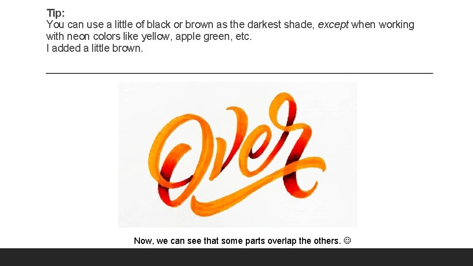 Tip: You can use a little of black or brown as the darkest shade,