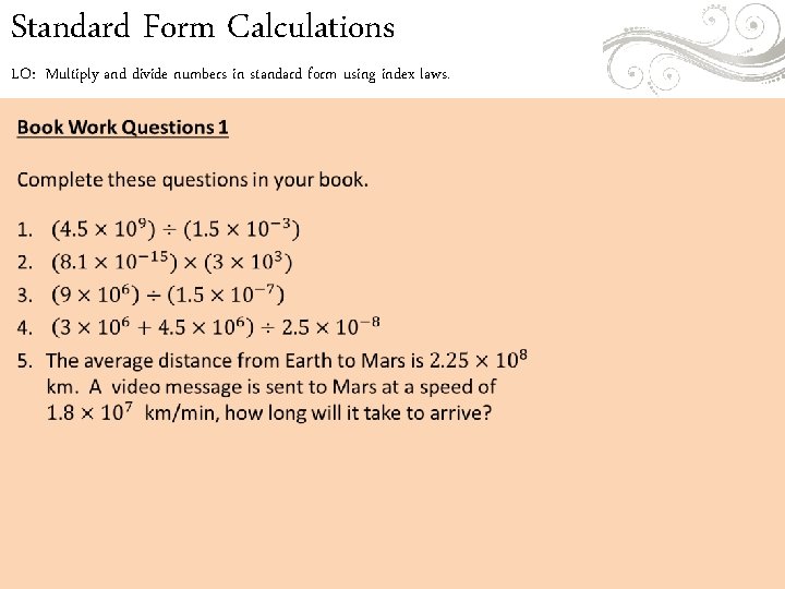 Standard Form Calculations LO: Multiply and divide numbers in standard form using index laws. Standard Form Calculations LO: Multiply and divide numbers in standard form using index laws.