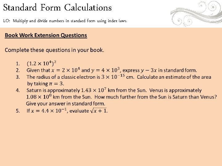 Standard Form Calculations LO: Multiply and divide numbers in standard form using index laws. Standard Form Calculations LO: Multiply and divide numbers in standard form using index laws.