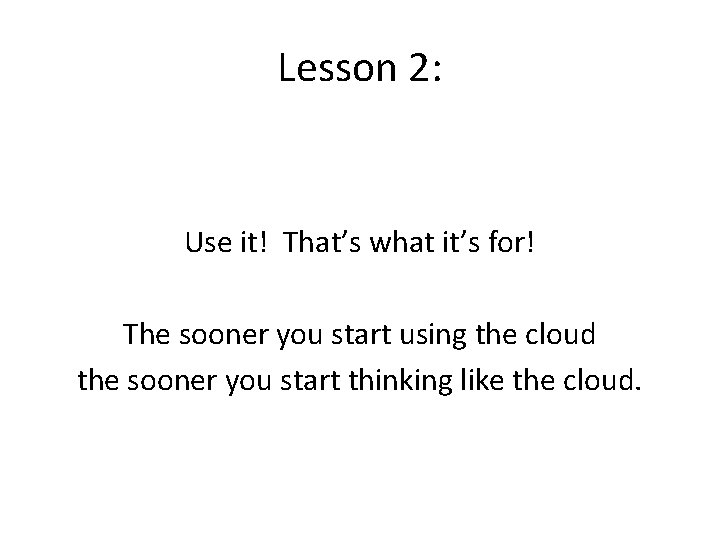 Lesson 2: Use it! That’s what it’s for! The sooner you start using the