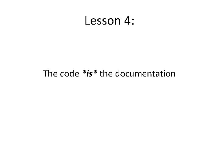 Lesson 4: The code *is* the documentation 