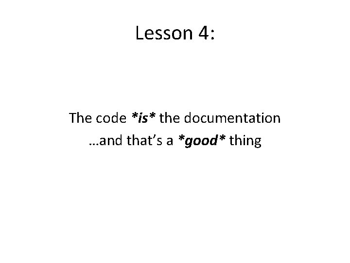 Lesson 4: The code *is* the documentation …and that’s a *good* thing 