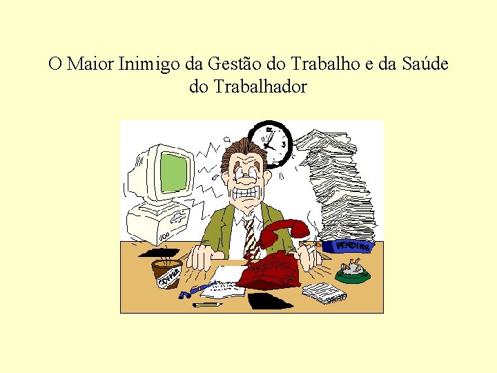 O Maior Inimigo da Gestão do Trabalho e da Saúde do Trabalhador 