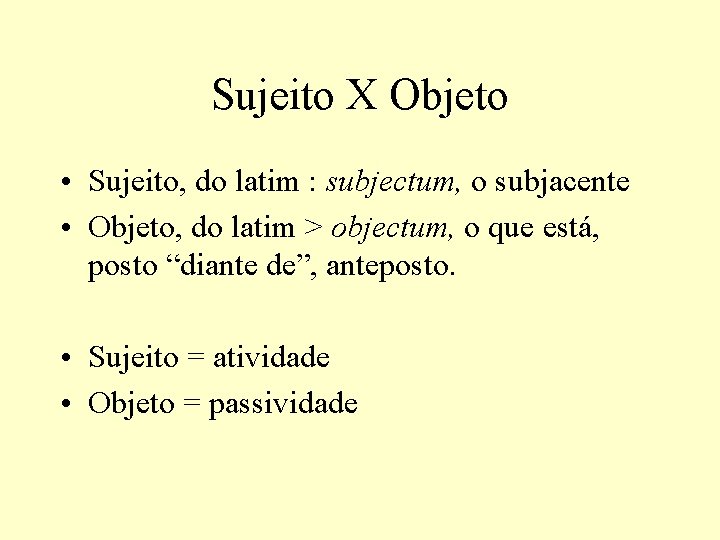 Sujeito X Objeto • Sujeito, do latim : subjectum, o subjacente • Objeto, do