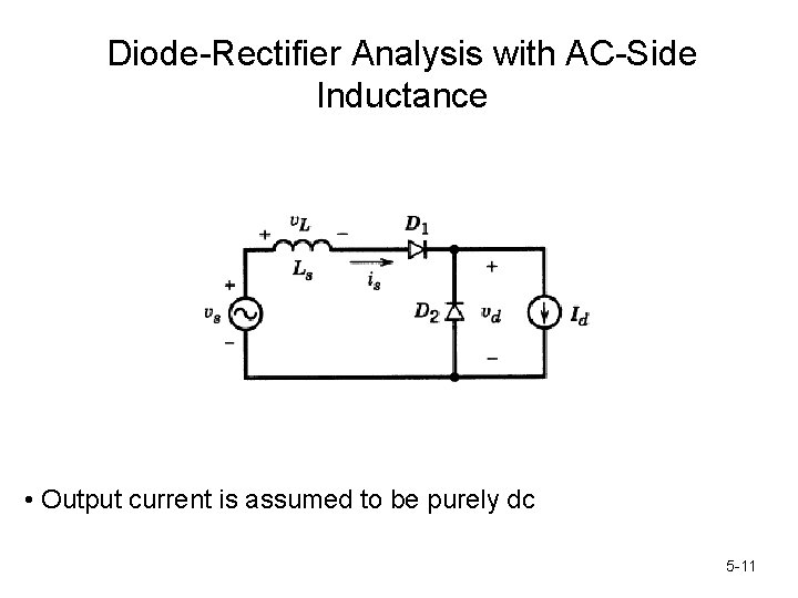 Diode-Rectifier Analysis with AC-Side Inductance • Output current is assumed to be purely dc