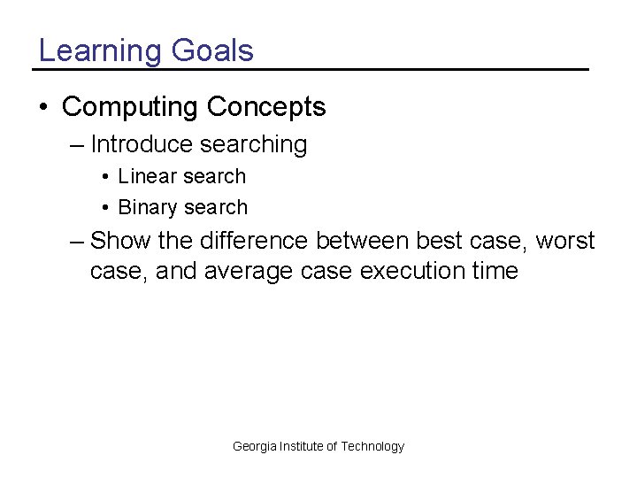 Learning Goals • Computing Concepts – Introduce searching • Linear search • Binary search