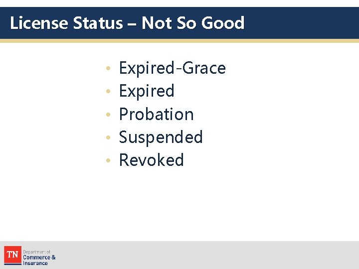 License Status – Not So Good • • • Expired-Grace Expired Probation Suspended Revoked