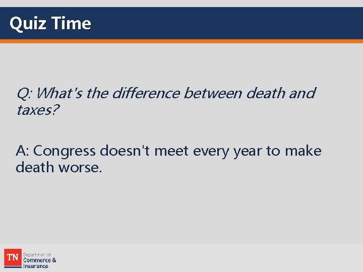 Quiz Time Q: What's the difference between death and taxes? A: Congress doesn't meet