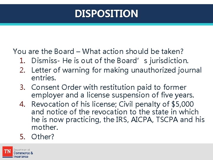 DISPOSITION You are the Board – What action should be taken? 1. Dismiss- He