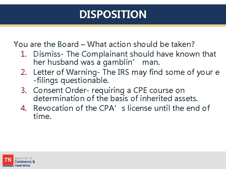DISPOSITION You are the Board – What action should be taken? 1. Dismiss- The