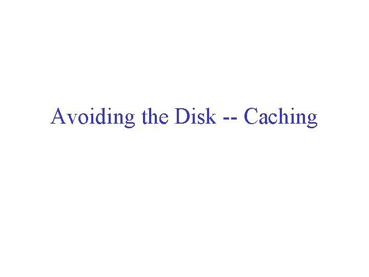 Avoiding the Disk -- Caching 