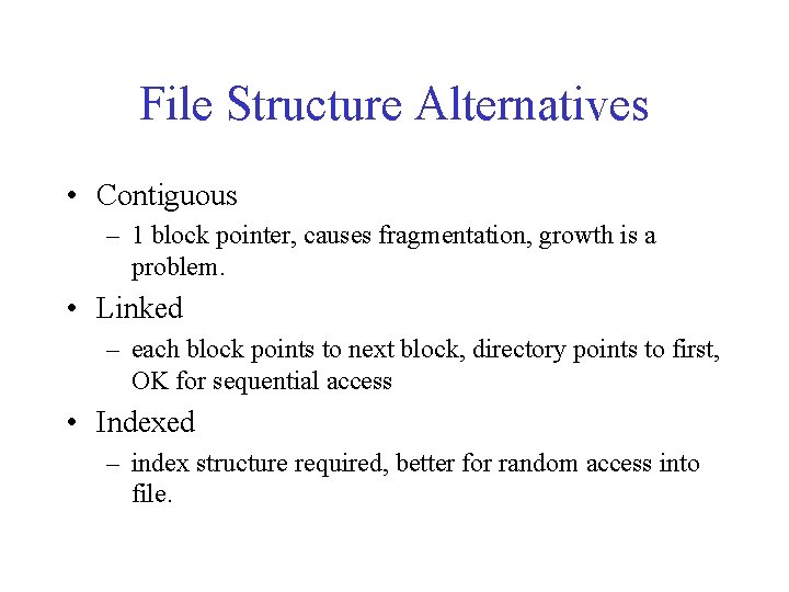 File Structure Alternatives • Contiguous – 1 block pointer, causes fragmentation, growth is a