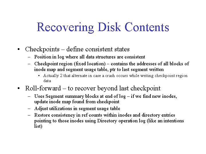 Recovering Disk Contents • Checkpoints – define consistent states – Position in log where