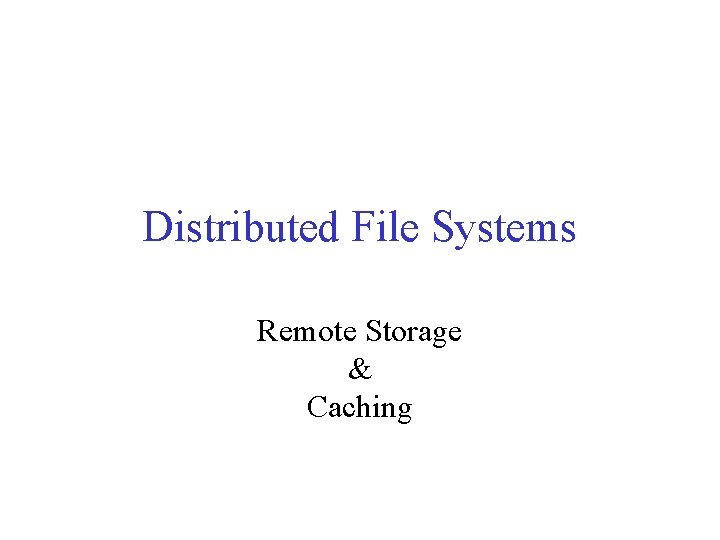 Distributed File Systems Remote Storage & Caching 