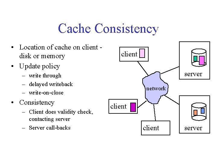 Cache Consistency • Location of cache on client disk or memory • Update policy