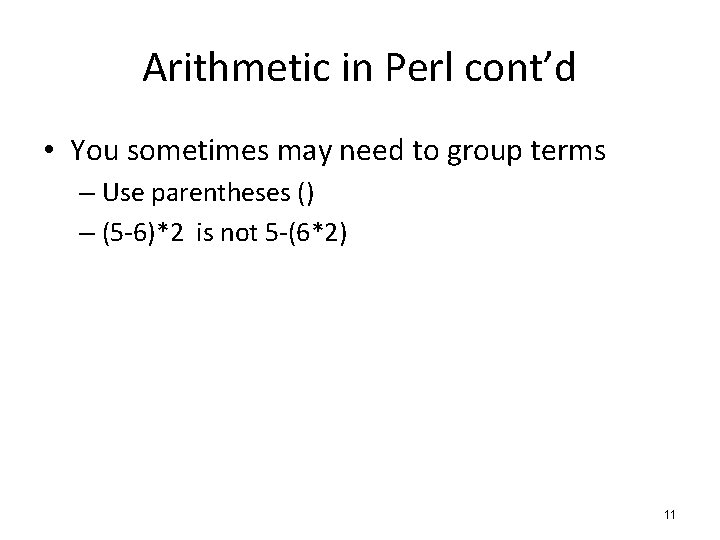 Arithmetic in Perl cont’d • You sometimes may need to group terms – Use