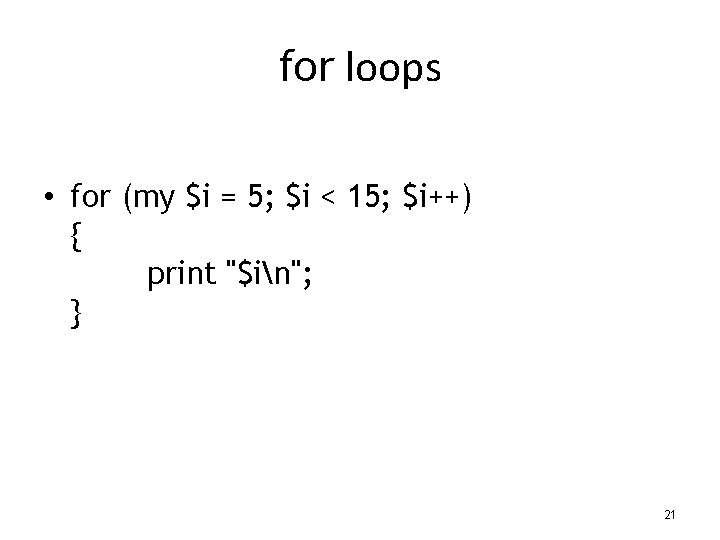 for loops • for (my $i = 5; $i < 15; $i++) { print