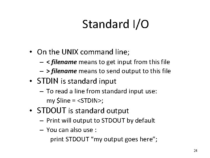 Standard I/O • On the UNIX command line; – < filename means to get
