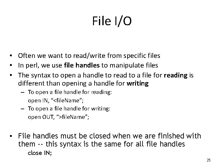 File I/O • Often we want to read/write from specific files • In perl,