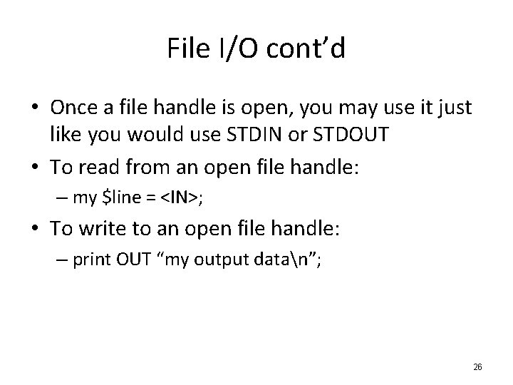 File I/O cont’d • Once a file handle is open, you may use it