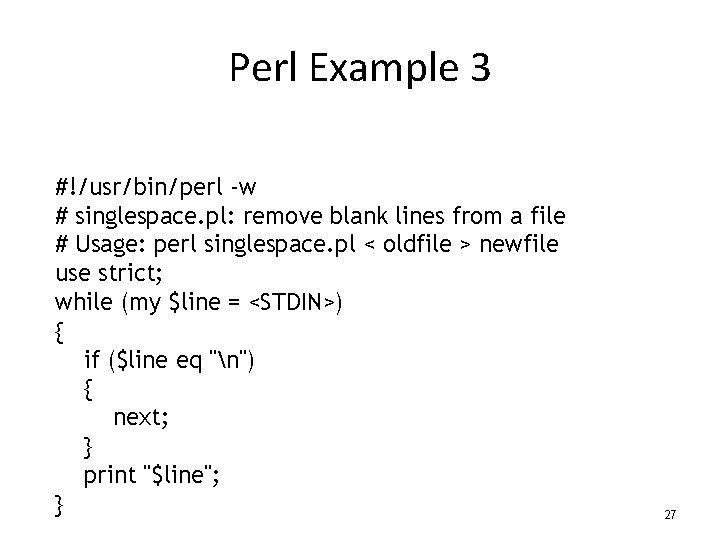 Perl Example 3 #!/usr/bin/perl -w # singlespace. pl: remove blank lines from a file