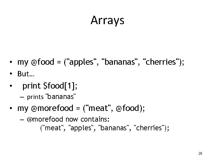 Arrays • my @food = ("apples", "bananas", "cherries"); • But… • print $food[1]; –