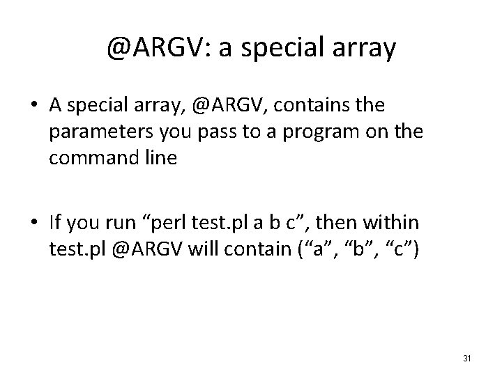 @ARGV: a special array • A special array, @ARGV, contains the parameters you pass