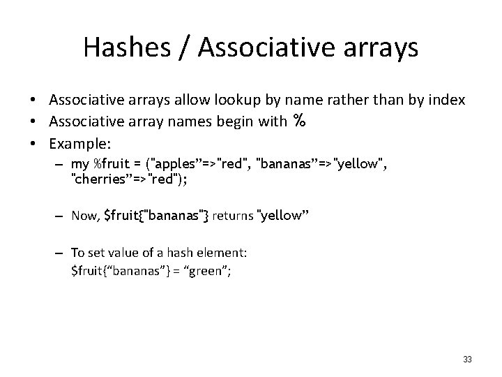 Hashes / Associative arrays • Associative arrays allow lookup by name rather than by