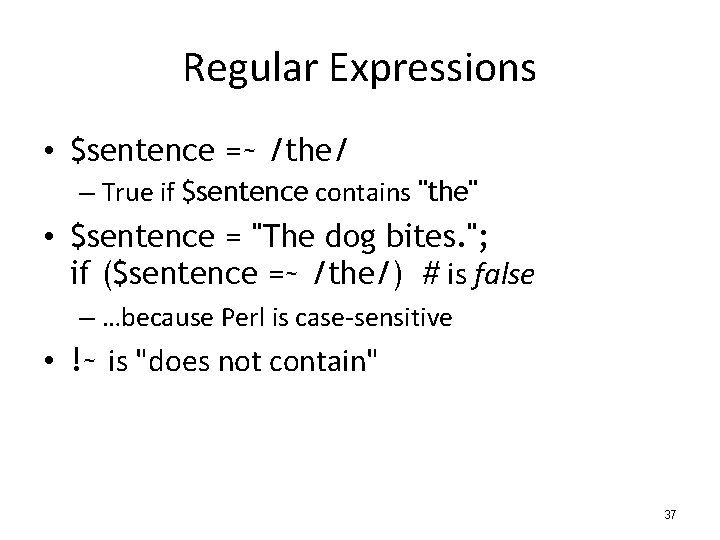 Regular Expressions • $sentence =~ /the/ – True if $sentence contains "the" • $sentence